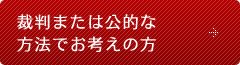 裁判または公的な方法でお考えの方