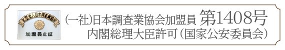 (社)日本調査業協会加盟員第1408号内閣総理大臣許可（国家公安委員会）